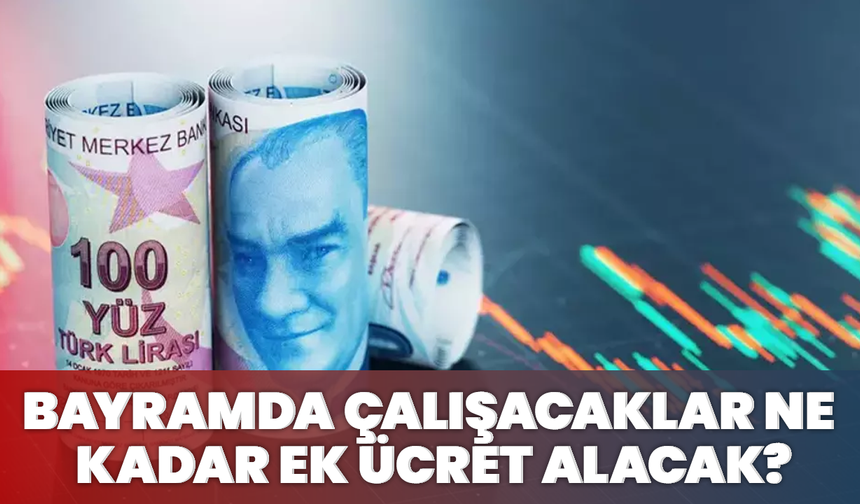 Bayramda Çalışacaklar Ne Kadar Ek Ücret Alacak?