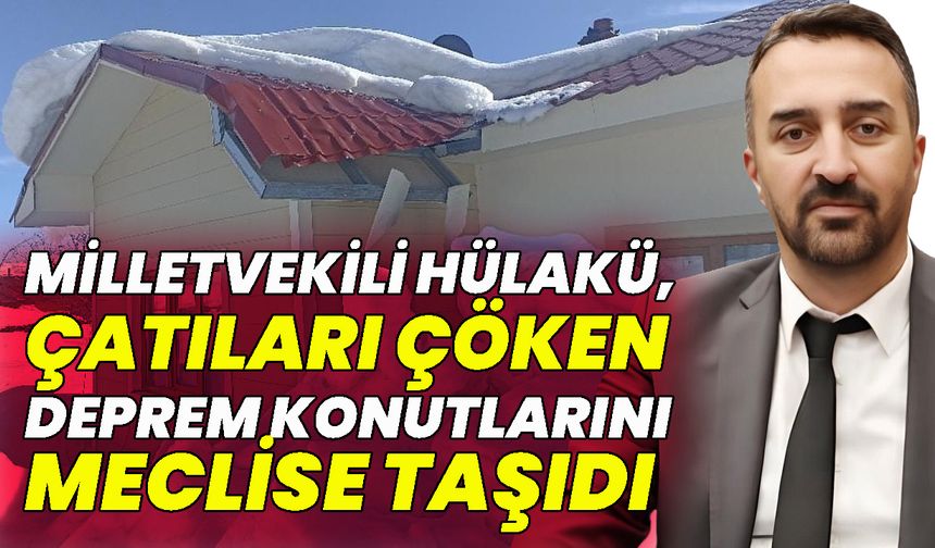 Hülakü, Çatıları Çöken Deprem Konutlarını Mecliste Gündeme Getirdi