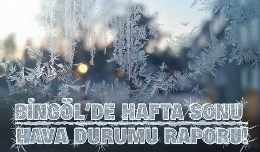 Bingöl Hafta Sonu Hava Durumu Raporu!