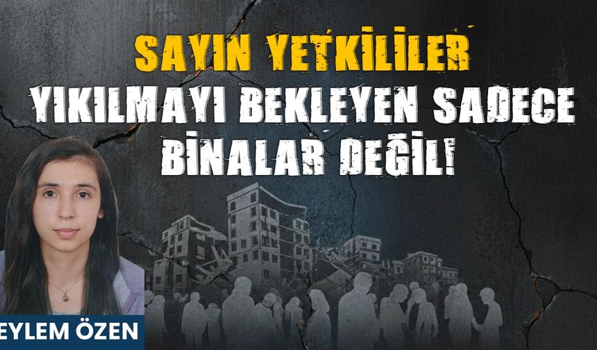 Sayın Yetkililer, Yıkılmayı Bekleyen Sadece Binalar Değil!