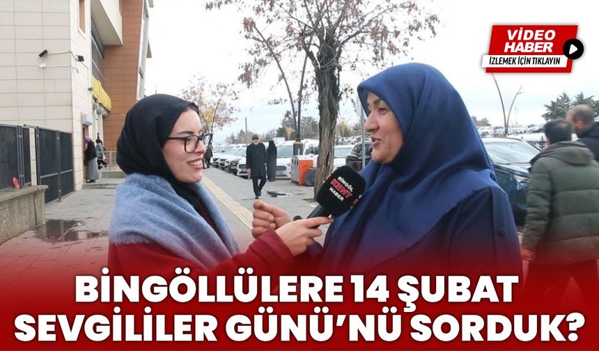 Bingöllülere 14 Şubat Sevgililer Günü’nü Sorduk?