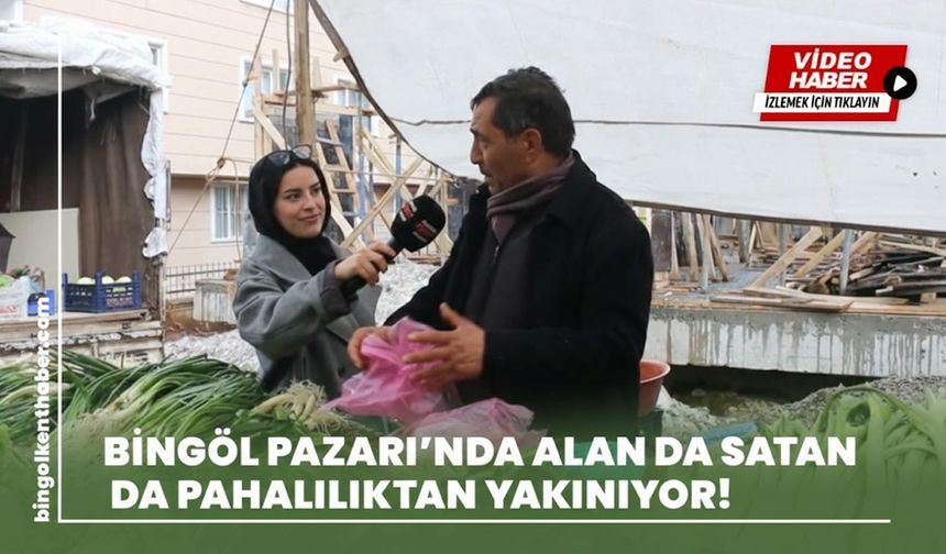 Bingöl Pazarı’nda Alan Da Satan Da Pahalılıktan Yakınıyor!