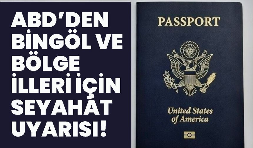 ABD Vatandaşlarına, Bingöl ve Bölge İlleri İçin Seyahat Uyarısı!