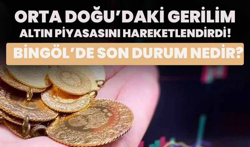 Orta Doğu’daki Gerilim Altın Piyasasını Hareketlendirdi! Bingöl’de Son Durum Nedir?