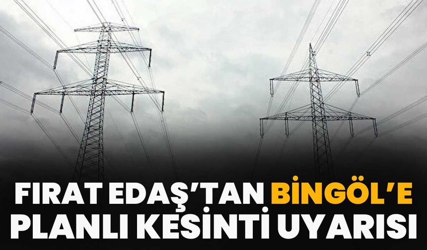 Fırat Edaş’tan Bingöl’e Planlı Kesinti Uyarısı