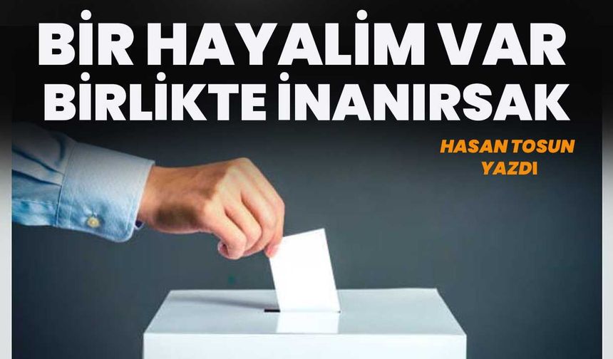 BİR HAYALİM VAR BİRLİKTE İNANIRSAK