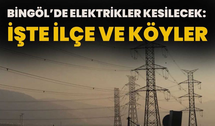 Bingöl’de Elektrikler Kesilecek: İşte İlçe Ve Köyler
