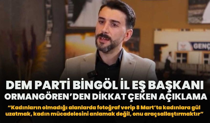 DEM Parti Bingöl İl Eş Başkanı Ormangören’den Dikkat Çeken Açıklama!
