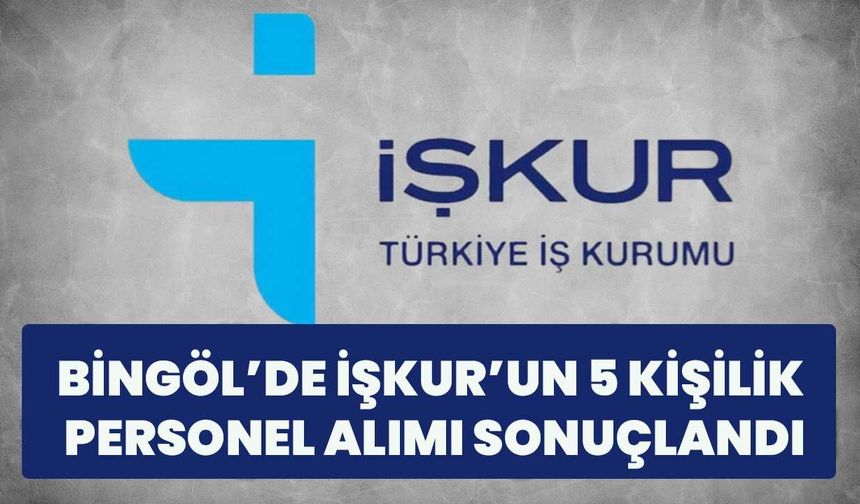 Bingöl’de İŞKUR’un 5 Kişilik Personel Alımı Sonuçlandı