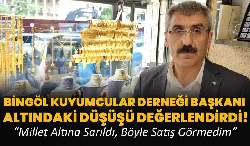 Bingöl Kuyumcular Derneği Başkanı Altındaki Düşüşü Değerlendirdi!