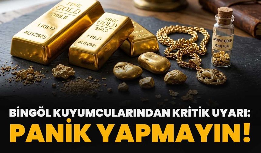 Bingöl Kuyumcularından Kritik Uyarı: Panik Yapmayın!