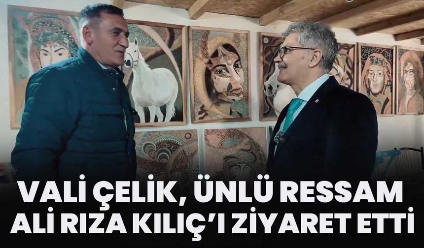 Vali Çelik, Ünlü Ressam Ali Rıza Kılıç’ı Ziyaret Etti!