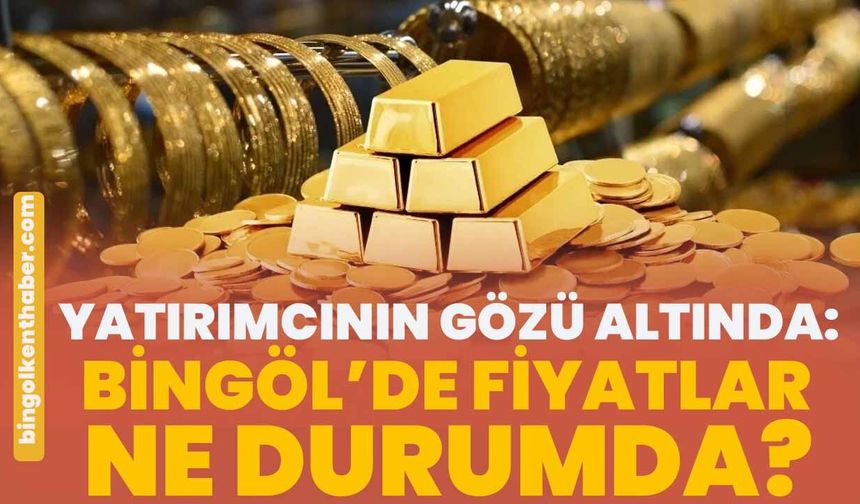 Yatırımcının Gözü Altında: Bingöl’de Fiyatlar Ne Durumda?