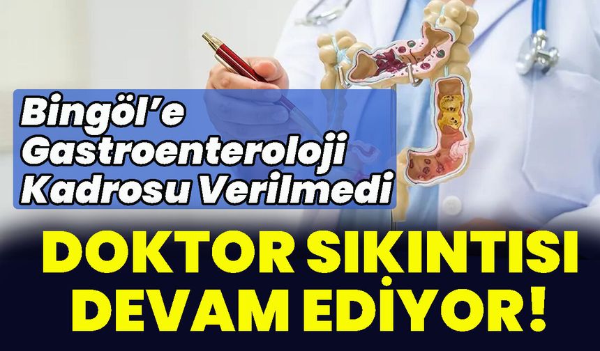 Bingöl’e Gastroenteroloji Kadrosu Verilmedi