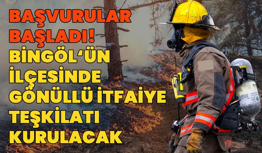 Bingöl’ün İlçesinde 'Gönüllü İtfaiye Teşkilatı' Kurulacak