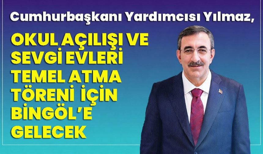 Cumhurbaşkanı Yardımcısı Yılmaz, Bingöl’e Gelecek