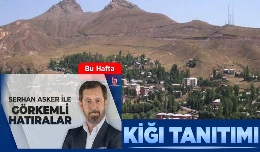 'Serhan Asker ile Görkemli Hatıralar' Kiğı Tanıtılacak