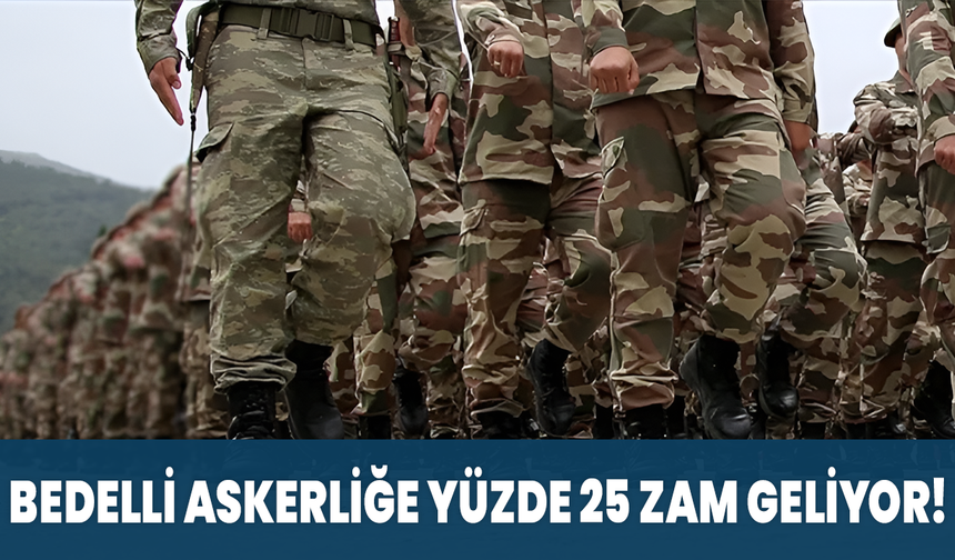 Bedelli Askerliğe Yüzde 25 Zam Geliyor!