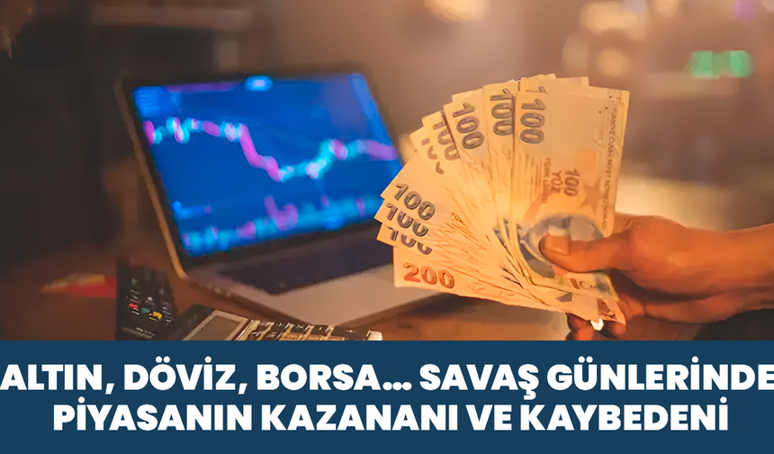 Altın, Döviz, Borsa… Savaş Günlerinde Piyasanın Kazananı Ve Kaybedeni
