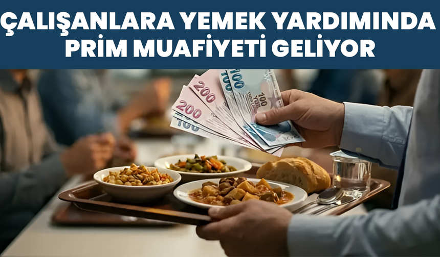 Çalışanlara Yemek Yardımında Prim Muafiyeti Geliyor