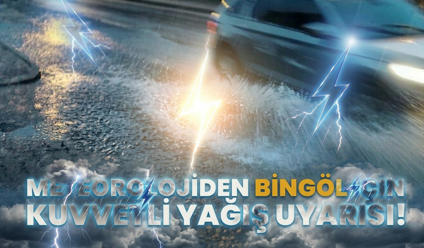 Meteorolojiden Bingöl İçin Kuvvetli Yağış Uyarısı!