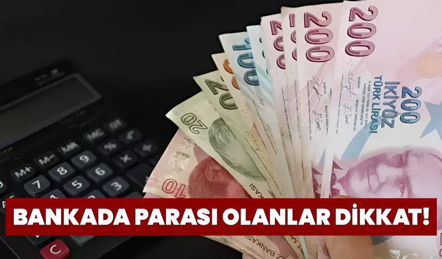 Bankada Parası Olanlar Dikkat!