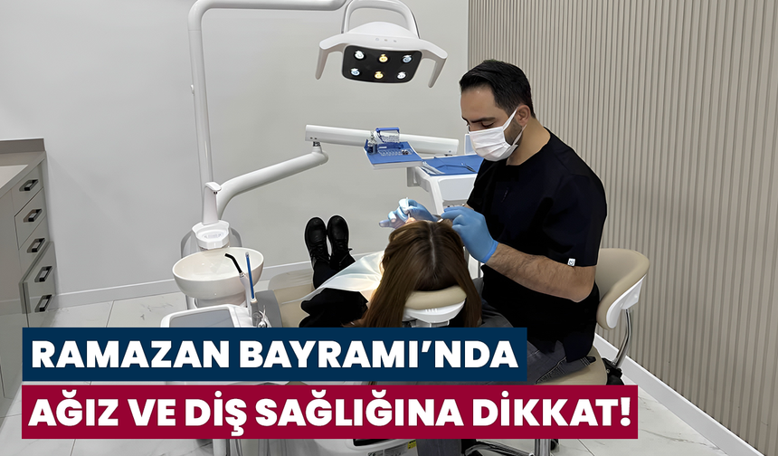 Ramazan Bayramı’nda Ağız Ve Diş Sağlığına Dikkat!