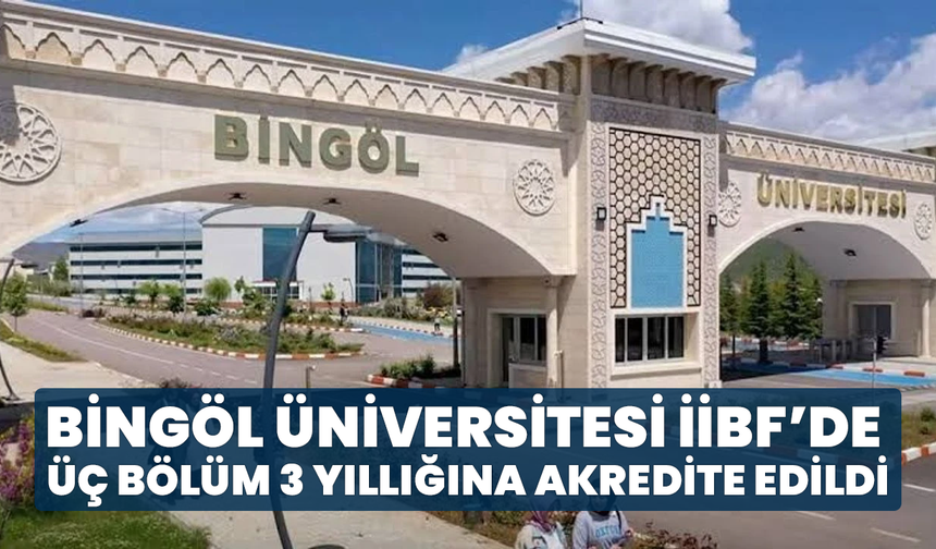 Bingöl Üniversitesi İİBF’de Üç Bölüm 3 Yıllığına Akredite Edildi