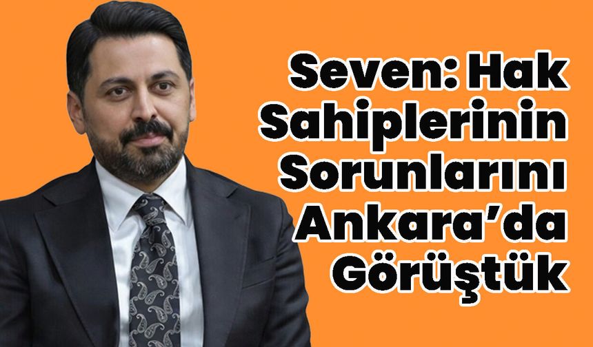 Seven: Hak Sahiplerinin Sorunlarını Ankara’da Görüştük