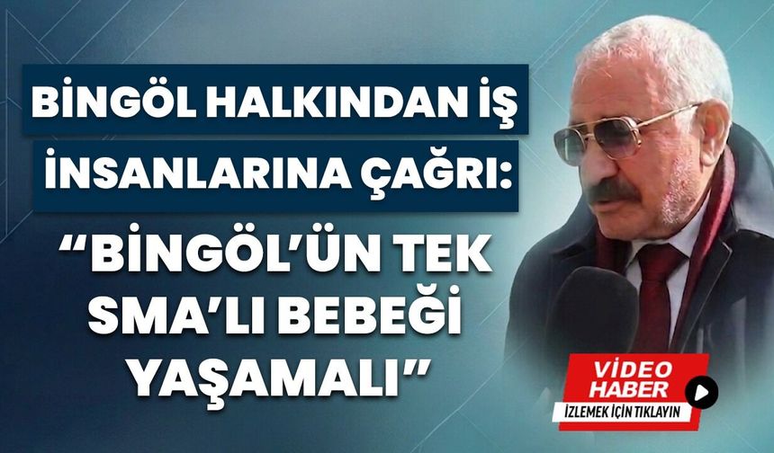 Bingöl Halkından İş İnsanlarına Çağrı: Bingöl’ün Tek SMA’lı Bebeği Yaşamalı!