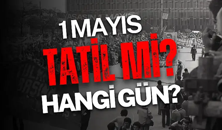 1 Mayıs 2026 Hangi Güne Denk Geliyor? 1 Mayıs Resmi Tatil mi, 3 Gün Tatil Olacak mı?