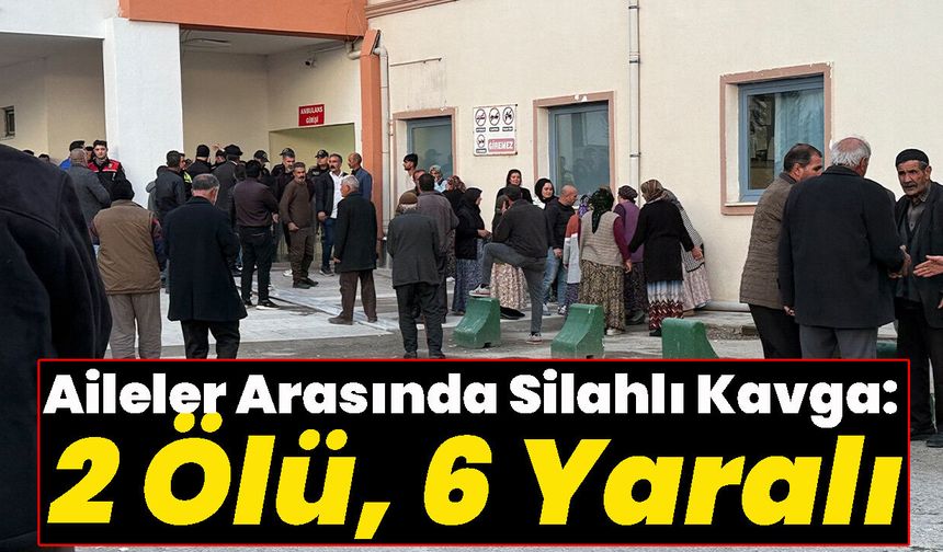 Aileler Arasında Silahlı Kavga: 2 Ölü, 6 Yaralı