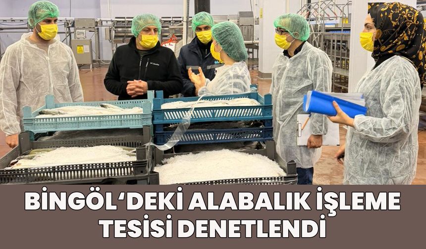 Bingöl’deki Alabalık İşleme Tesisi Denetlendi!