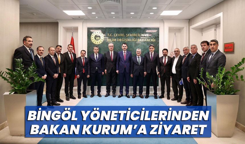 Bingöl Yöneticilerinden Bakan Kurum’a Ziyaret