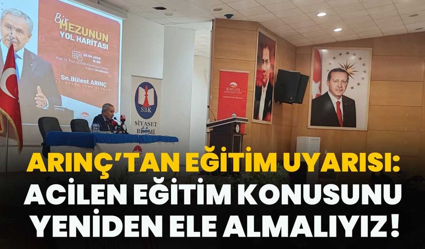 Arınç’tan Eğitim Uyarısı: Acilen Eğitim Konusunu Yeniden Ele Almalıyız!