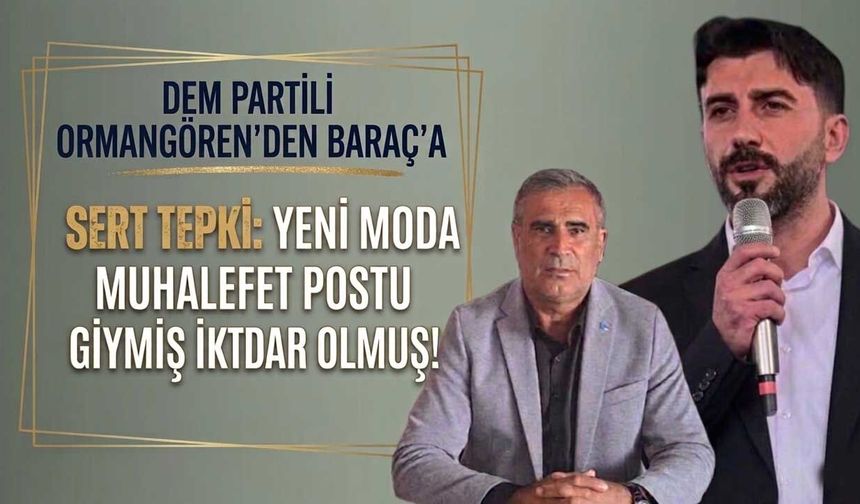 Dem Partili Ormangören’den Baraç’a Sert Tepki:  Yeni Moda Muhalefet Postu Giymiş İktidar Olmuş!