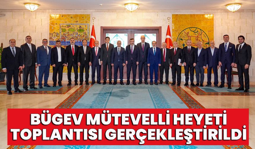 BÜGEV Mütevelli Heyeti Toplantısı Gerçekleştirildi