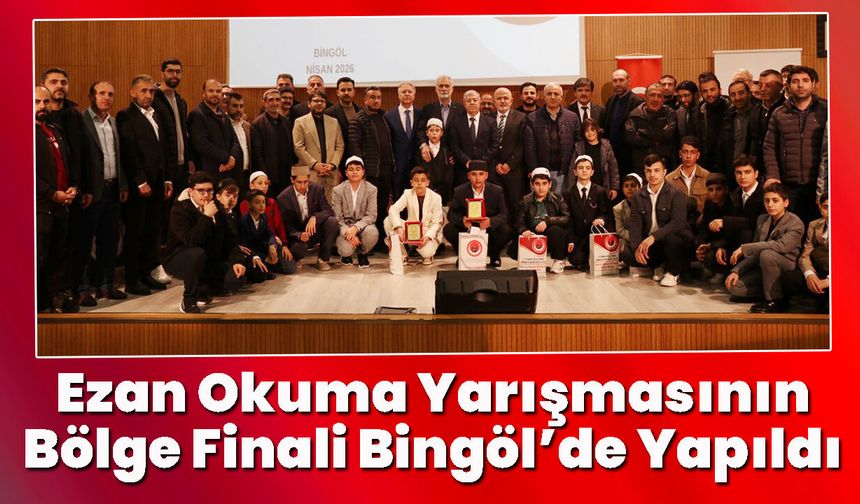 Ezan Okuma Yarışmasının Bölge Finali Bingöl’de Yapıldı
