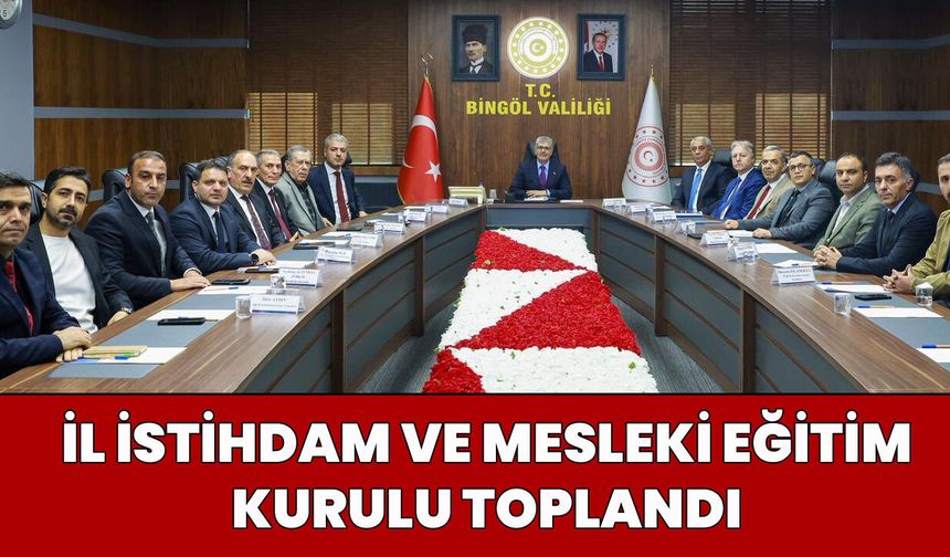 Bingöl’de ‘İl İstihdam ve Mesleki Eğitim Kurulu’ Toplandı