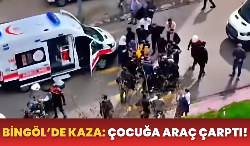 Bingöl’de Kaza: Çocuğa Araç Çarptı!