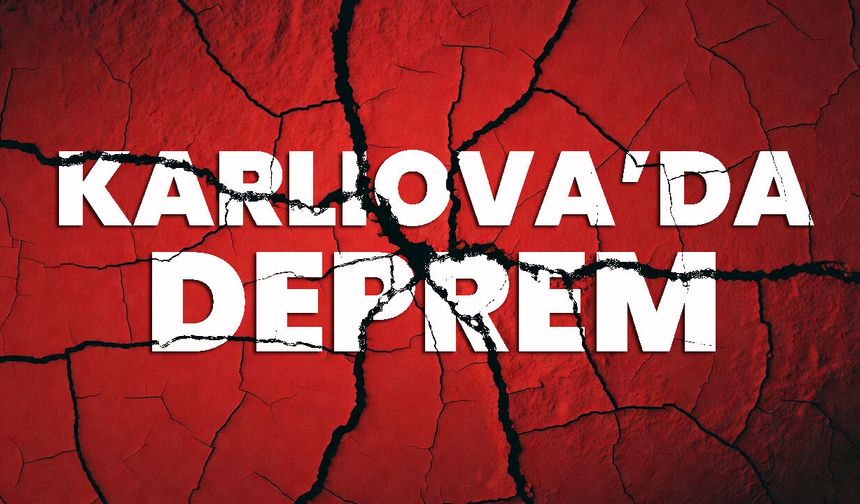 KARLIOVA’DA DEPREM