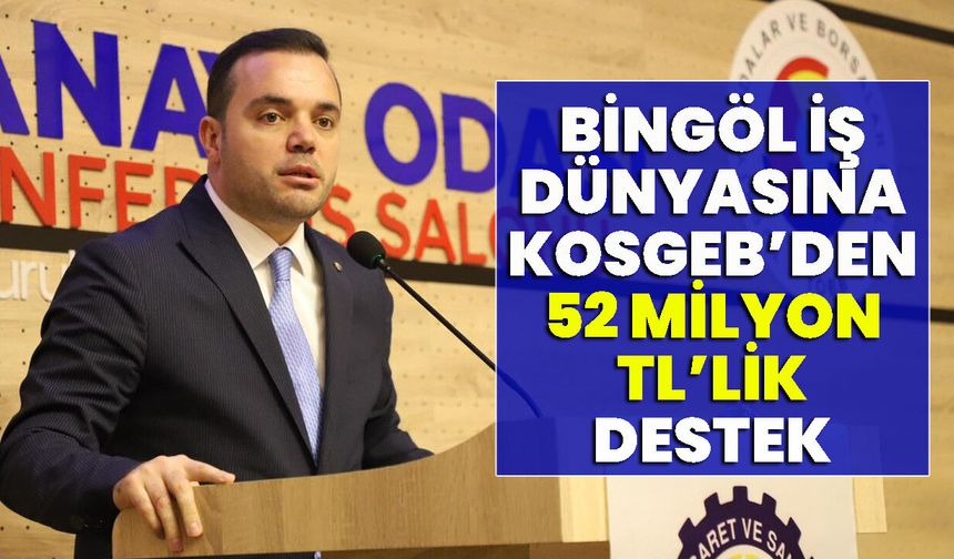 Bingöl İş Dünyasına KOSGEB’den 52 Milyon TL’lik Destek