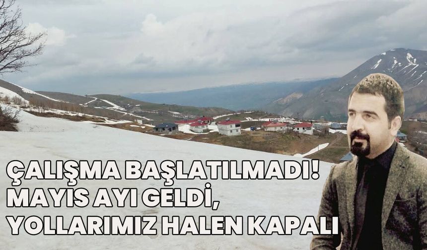 Mayıs Ayı Geldi Ancak Yollarımız Halen Kapalı!