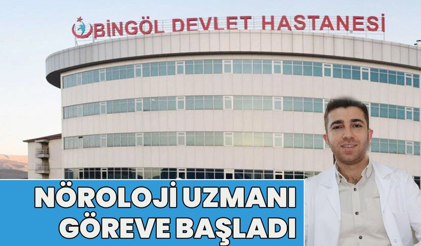 Bingöl'de Nöroloji Uzmanı Göreve Başladı
