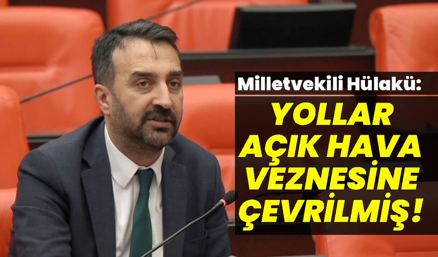 Bingöl Milletvekili Hülakü: Yollar Açık Hava Veznesine Çevrilmiş!