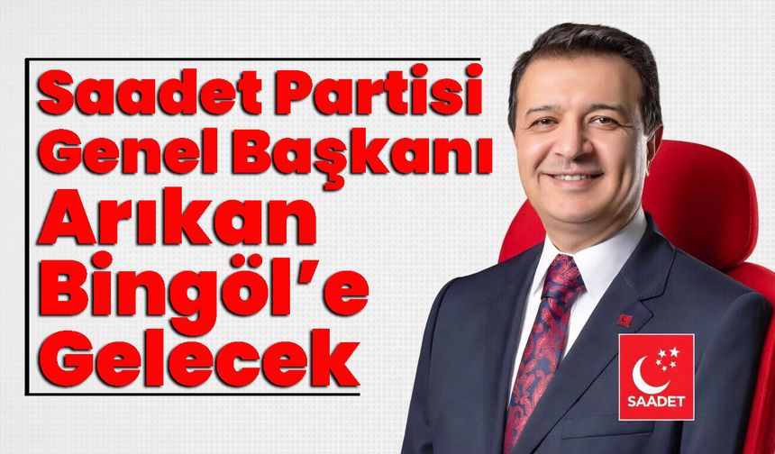 Saadet Partisi Genel Başkanı Arıkan Bingöl’e Gelecek