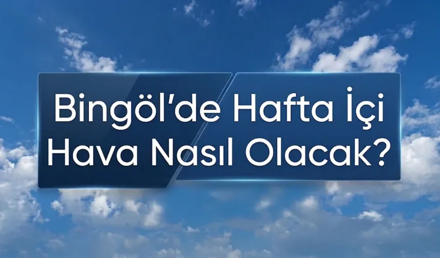 Bingöl’de Hafta İçi Hava Nasıl Olacak?