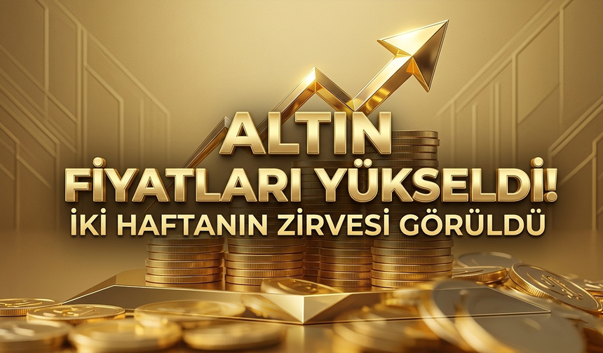 Altın Fiyatları Yükseldi! İki Haftanın Zirvesi Görüldü