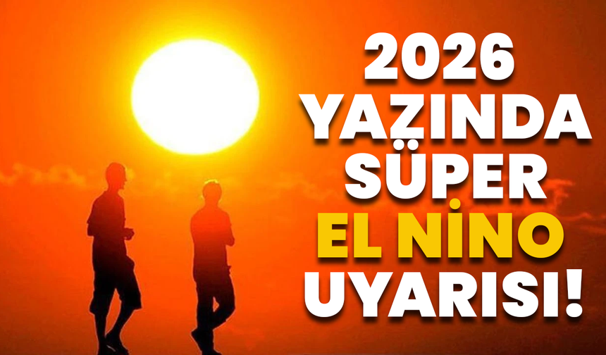 2026 Yazında Süper El Nino Uyarısı!