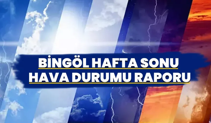 Bingöl Hafta Sonu Hava Durumu Raporu